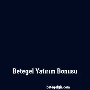 Betegel Yatırım Bonusu